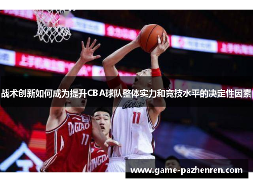 战术创新如何成为提升CBA球队整体实力和竞技水平的决定性因素