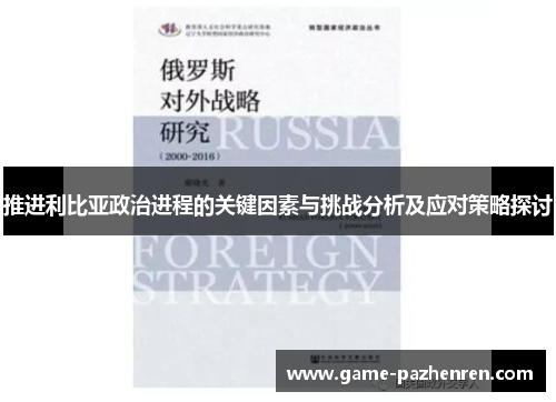 推进利比亚政治进程的关键因素与挑战分析及应对策略探讨