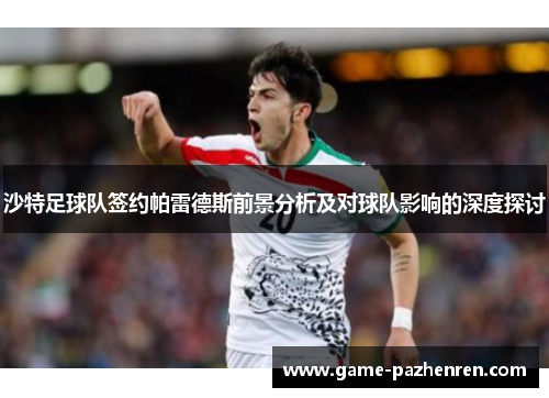 沙特足球队签约帕雷德斯前景分析及对球队影响的深度探讨