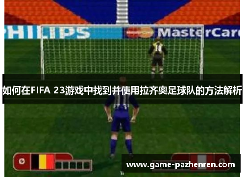 如何在FIFA 23游戏中找到并使用拉齐奥足球队的方法解析