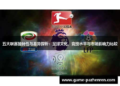 五大联赛独特性与差异探析：足球文化、竞技水平与市场影响力比较