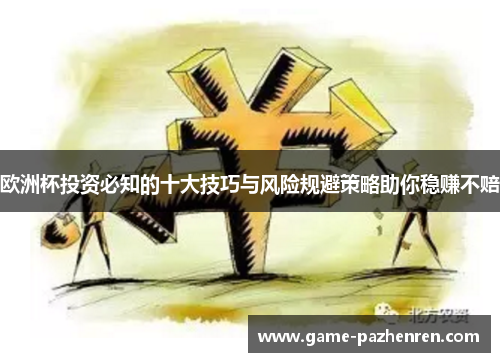 欧洲杯投资必知的十大技巧与风险规避策略助你稳赚不赔