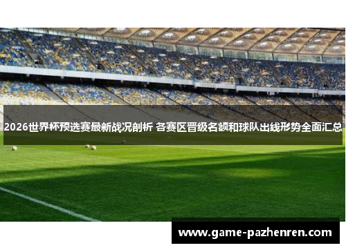 2026世界杯预选赛最新战况剖析 各赛区晋级名额和球队出线形势全面汇总