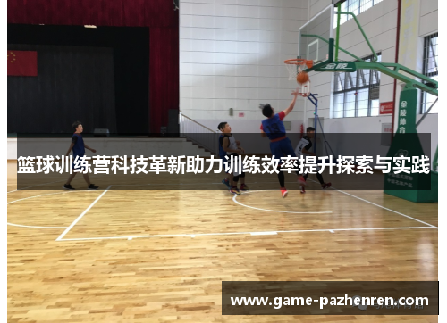 篮球训练营科技革新助力训练效率提升探索与实践