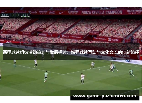 西甲球迷组织活动策划与发展探讨：增强球迷互动与文化交流的创新路径
